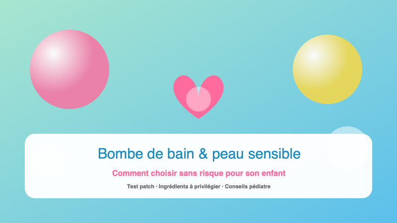 Bombe de bain et peau sensible : guide pour parents d'enfants à peau atopique ou eczéma